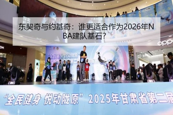 东契奇与约基奇：谁更适合作为2026年NBA建队基石？